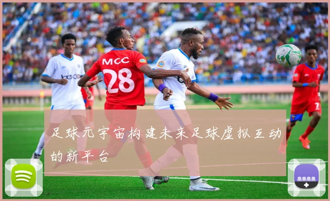 足球元宇宙构建未来足球虚拟互动的新平台