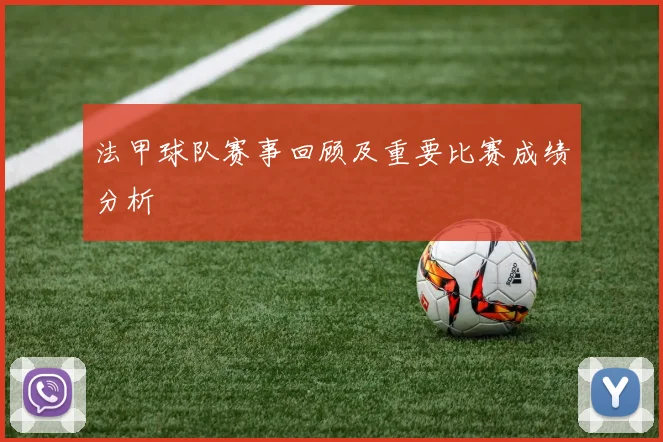 法甲球队赛事回顾及重要比赛成绩分析